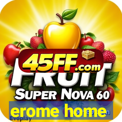 erome home